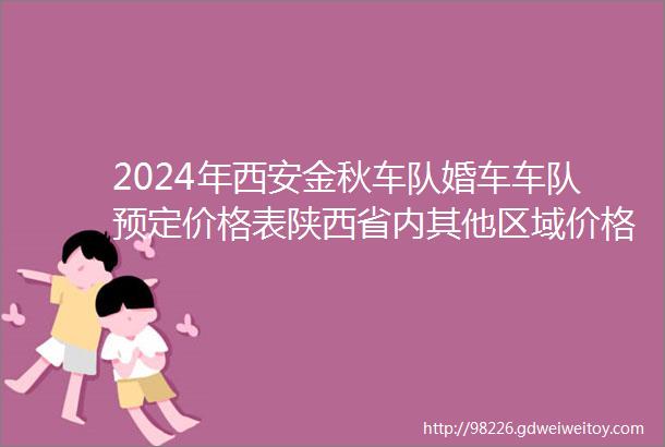 2024年西安金秋车队婚车车队预定价格表陕西省内其他区域价格请扫描页面底部二维码咨询我们的工作人员