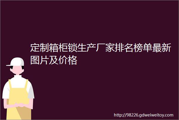 定制箱柜锁生产厂家排名榜单最新图片及价格