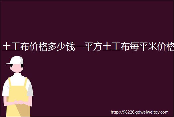 土工布价格多少钱一平方土工布每平米价格