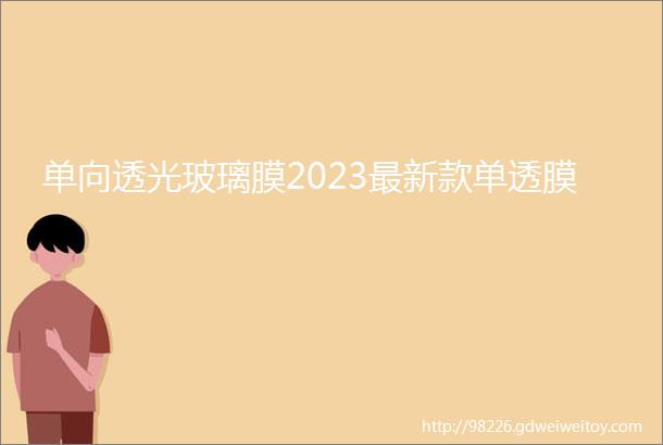 单向透光玻璃膜2023最新款单透膜