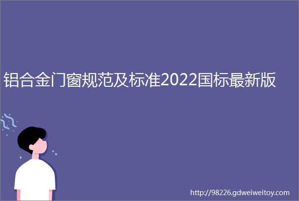 铝合金门窗规范及标准2022国标最新版