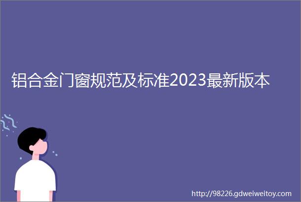 铝合金门窗规范及标准2023最新版本