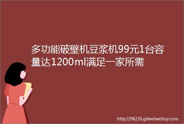 多功能破壁机豆浆机99元1台容量达1200ml满足一家所需