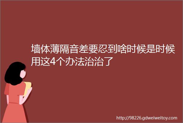 墙体薄隔音差要忍到啥时候是时候用这4个办法治治了